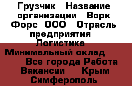 Грузчик › Название организации ­ Ворк Форс, ООО › Отрасль предприятия ­ Логистика › Минимальный оклад ­ 23 000 - Все города Работа » Вакансии   . Крым,Симферополь